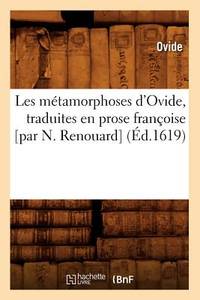 Les Métamorphoses d'Ovide, Traduites En Prose Françoise [Par N. Renouard] (Éd.1619)...