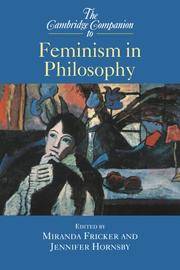 The Cambridge Companion to Feminism in Philosophy (Cambridge Companions to Philosophy) by Fricker, Miranda [Editor]; Hornsby, Jennifer [Editor]; - 2000-03-13