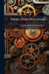 Indicator Diagrams: A Treatise On the Use of the Indicator and Its Application to the Steam Engine