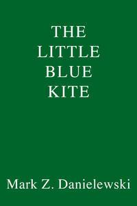 The Little Blue Kite by Mark Z. Danielewski