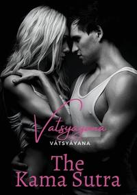 The Kama Sutra: an ancient Indian Sanskrit text on sexuality, eroticism and emotional fulfillment...
