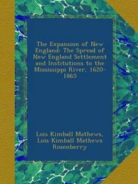 The Expansion of New England: The Spread of New England Settlement and Institutions to the...