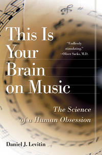 This Is Your Brain on Music: The Science of a Human Obsession by Levitin, Daniel J - 2006-08-03