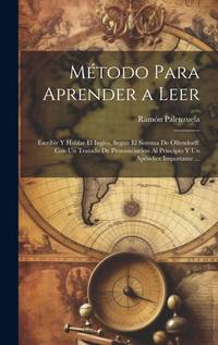 Método Para Aprender a Leer: Escribir Y Hablar El Inglés, Segun El Sistema De Ollendorff: Con...