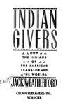 Indian Givers: How the Indians of the Americas Transformed the World by Weatherford, Jack