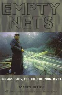 Empty Nets: Indians, Dams and the Columbia River (Culture and Environment in the Pacific West...