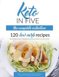 Keto in Five - the Complete Collection : 120 Low Carb Recipes. up to 5 Net Carbs, 5 Ingredients...