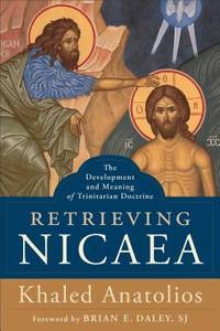 Retrieving Nicaea: The Development and Meaning of Trinitarian Doctrine by Anatolios, Khaled - 2018