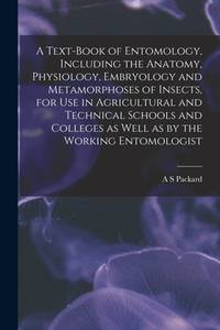A Text-book of Entomology, Including the Anatomy, Physiology, Embryology and Metamorphoses of...
