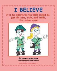 I Believe: It Is Fun Discovering the World Around Me, Just Like Sara, Carlo, and Teddy, the...