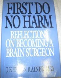 First Do No Harm: Reflections on Becoming a Neurosurgeon by J. Kenyon Rainer - 1987-03-12