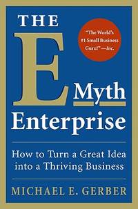 The E-Myth Enterprise: How to Turn A Great Idea Into a Thriving Business by Gerber, Michael E