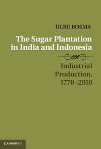 The Sugar Plantation In India & Indonesia: Industrial Production 1770-2010