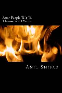 Some People Talk To Themselves...I Write: Poems, Essays & Short Stories