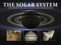 The Solar System: Exploring the Sun, Planets and Their Moons