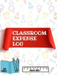 Classroom Expense Log Book: Record Classroom Expenses, Teacher Expense Tracker. ( 8x11 Inches )...
