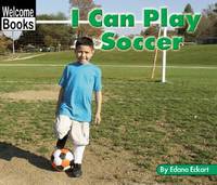 I Can Play Soccer (Welcome Books: Sports)