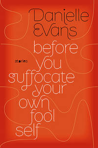 Before You Suffocate Your Own Fool Self by Danielle Evans - 2010-09-23