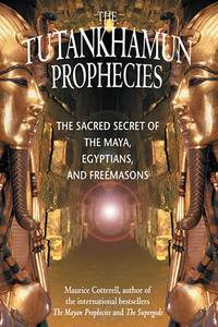 The Tutankhamun Prophecies: The Sacred Secret of the Maya, Egyptians, and Freemasons