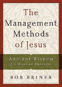 The management Methods Of jesus: Ancient Wisdom for Modern Business