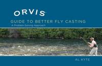 Orvis Guide to Better Fly Casting: A Problem-Solving Approach [Hardcover] Kyte, Al