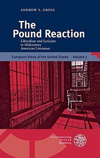 The Pound Reaction: Liberalism and Lyricism in Midcentury American Literature (European Views of the United States)