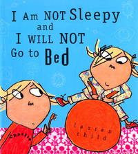 I Am Not Sleepy and I Will Not Go to Bed (Charlie and Lola) by Child, Lauren; Child, Lauren [Illustrator] - 2005-08-09