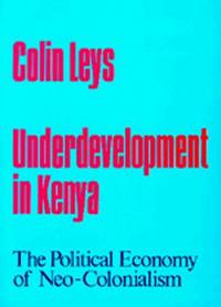 Underdevelopment in Kenya: The Political Economy of Neo-Colonialism, 1964-1971 by Colin Leys - 1975-01-16