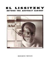El Lissitzky: Beyond the Abstract Cabinet: Photography, Design