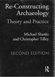 Re-Constructing Archaeology: Theory and Practice (Second Edition) [New Studies in Archaeology] by Shanks, Michael and Christopher Tilley - 1992