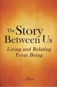 The Story Between Us: Living and Relating From Being
