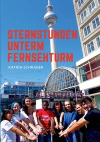 Sternstunden unterm Fernsehturm: Erlebnisse aus meinem neuen bunten Leben (German Edition)
