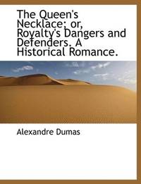 cover of The Queen's Necklace; or, Royalty's Dangers and Defenders. A Historical Romance
