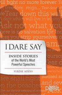 I Dare Say: Inside Stories of the World&#039;s Most Powerful Speeches by Addis, Ferdie - 2012