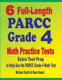 6 Full-Length PARCC Grade 4 Math Practice Tests: Extra Test Prep to Help Ace the PARCC Grade 4...