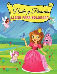 Hada y Princesa libro para colorear: Libro para colorear de princesas mágicas para niñas de 4 a...