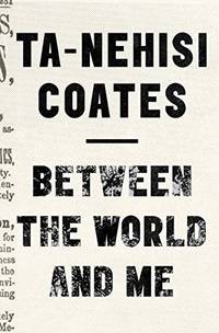 Between The World And Me by Ta-Nehisi Coates - 2015-09-24