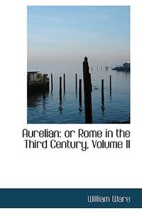 Aurelian: Or Rome in the Third Century, Volume II