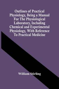 Outlines Of Practical Physiology, Being A Manual For The Physiological Laboratory, Including...