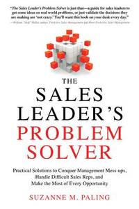 The Sales Leader's Problem Solver: Practical Solutions to Conquer Management Mess-ups, Handle...