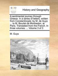 A Sentimental Journey Through Greece. in a Series of Letters, Written from Constantinople; By M....