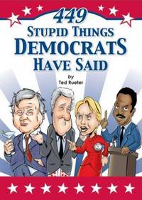 449 Stupid Things Democrats Have Said by Ted Rueter - Paperback - 2004 - from Bright Beacon Books (SKU: P002002)