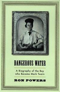 Dangerous Water: A Biography Of The Boy Who Became Mark Twain
