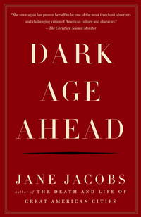 Dark Age Ahead by Jane Jacobs - 2005