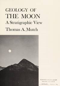 Geology of the moon;: A stratigraphic view by Thomas A Mutch