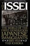 The Issei The world of the first generation Japanese immigrants, 1885-1924