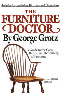 The Furniture Doctor : A Guide to the Care, Repair, and Refinishing of Furniture