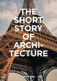 The Short Story of Architecture : A Pocket Guide to Key Styles, Buildings, Elements and Materials