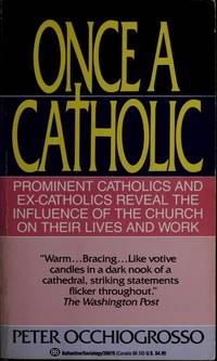 Once a Catholic: Prominent Catholics and Ex-Catholics Reveal the Influence of the Church on Their Lives and Work by Occhiogrosso, Peter