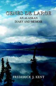 Genes de Large: An Alaskan Diary and Memoir by Frederick J Kent - 2005-03-31